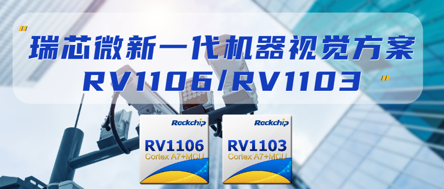 瑞芯微发布新一代机器视觉方案RV1106及RV1103