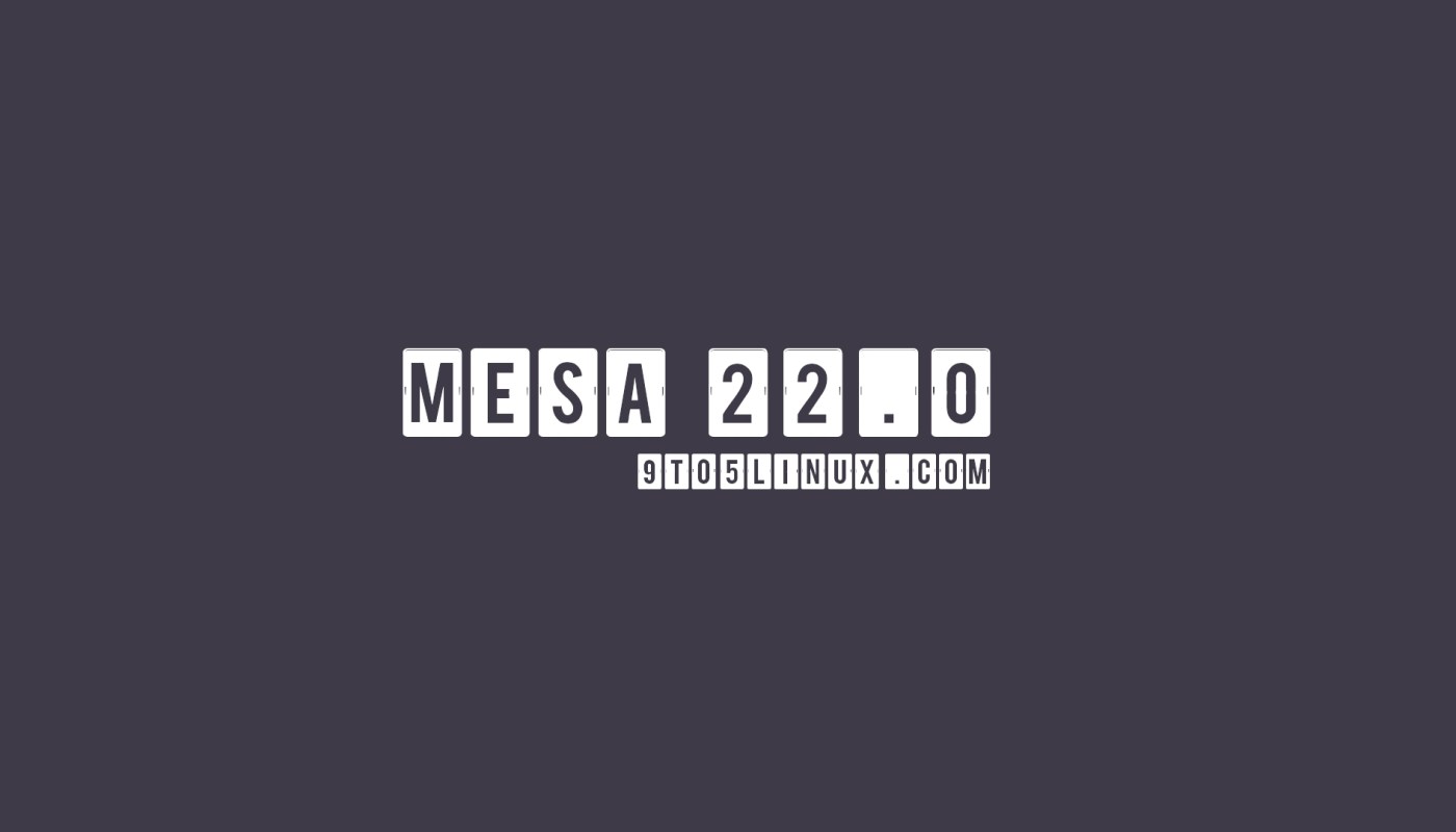 Mesa 22.0 正式发布，带来 Vulkan 1.3 并改进对多款游戏的支持