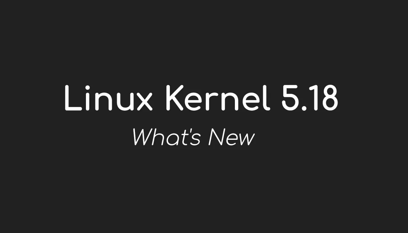 Linux Kernel 5.18 正式发布，这就是新功能