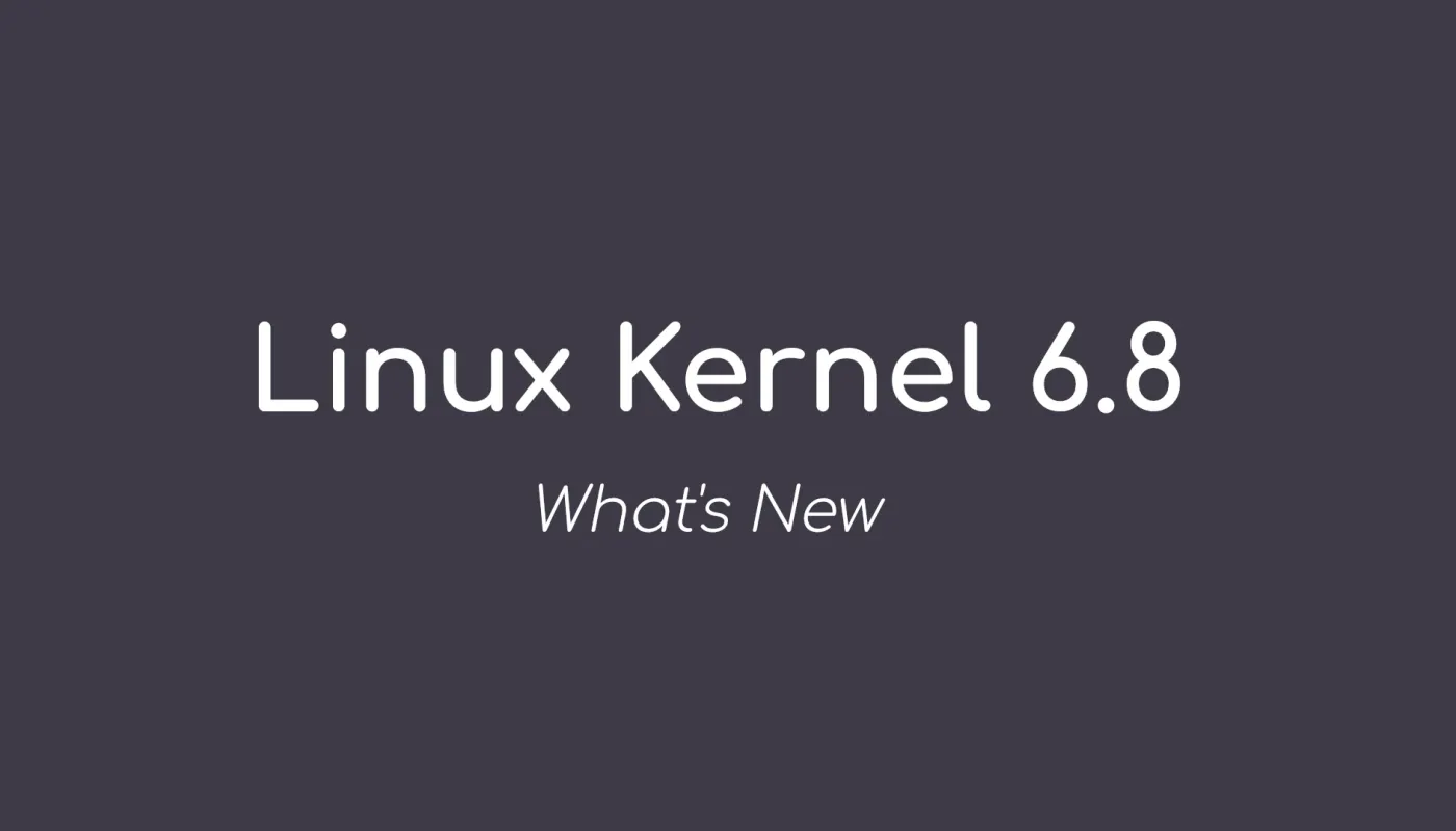 Linux 内核 6.8 正式发布，新功能如下