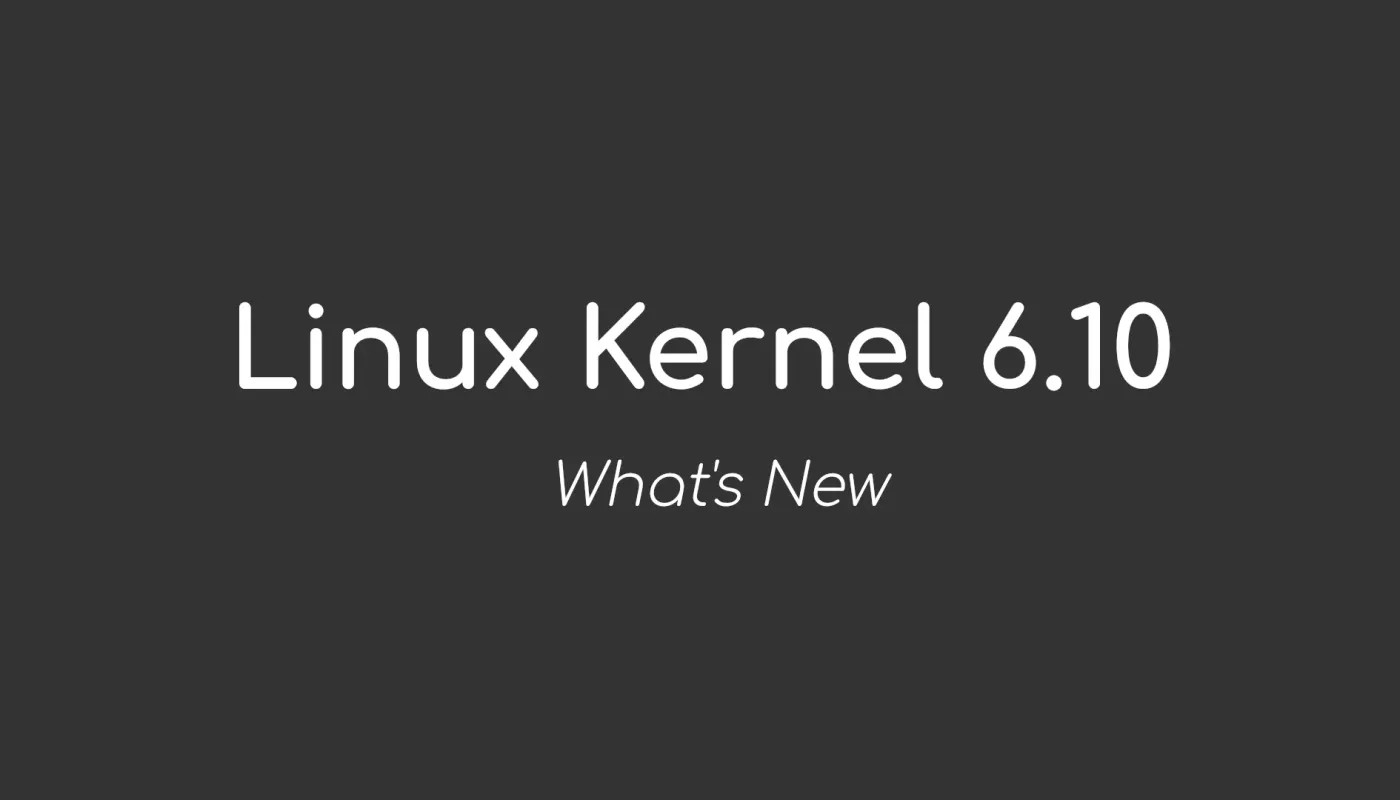 Linux 内核 6.10 正式发布，新功能如下