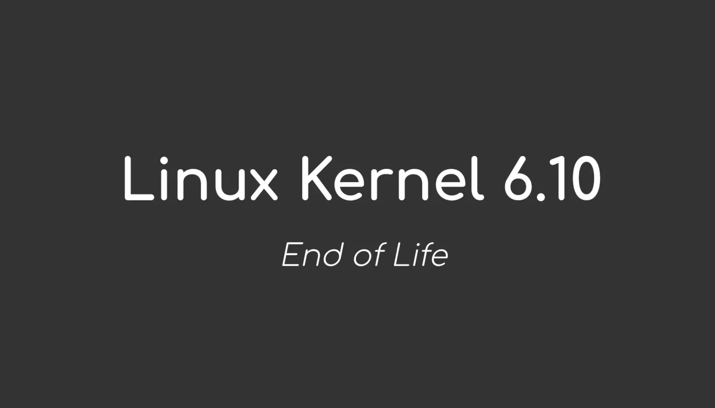 Linux 内核 6.10 生命周期即将结束，是时候升级到 Linux 内核 6.11 了